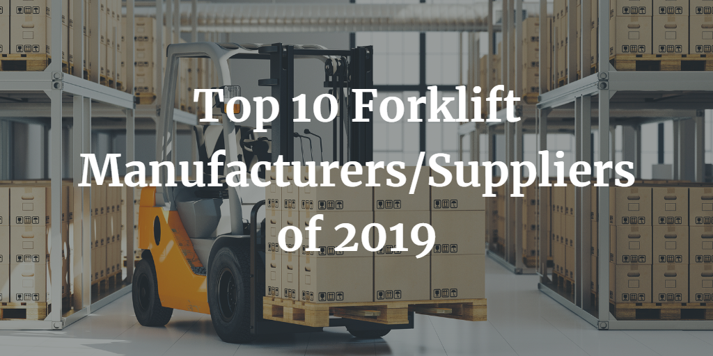 Top 10 Forklift Manufacturers/Suppliers of 2019 FLC